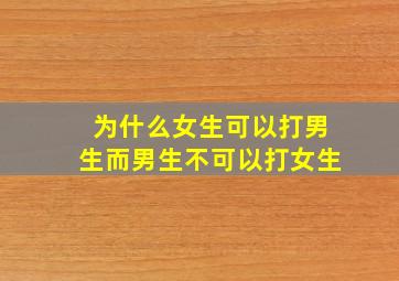 为什么女生可以打男生而男生不可以打女生