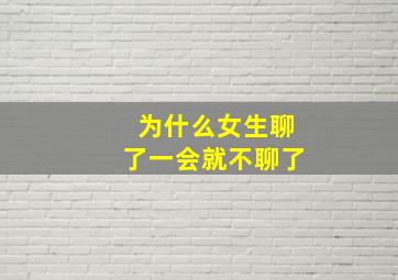 为什么女生聊了一会就不聊了