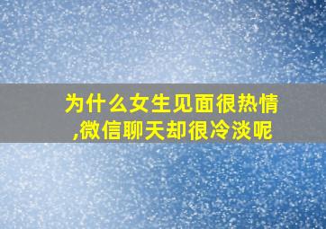 为什么女生见面很热情,微信聊天却很冷淡呢