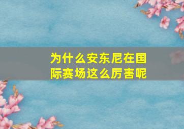 为什么安东尼在国际赛场这么厉害呢