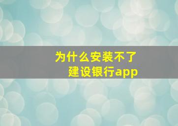 为什么安装不了建设银行app