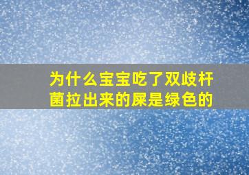 为什么宝宝吃了双歧杆菌拉出来的屎是绿色的