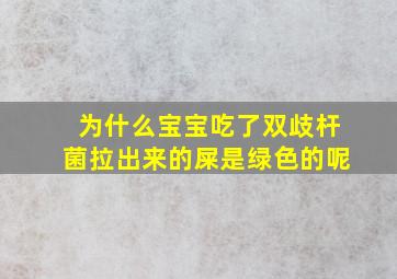 为什么宝宝吃了双歧杆菌拉出来的屎是绿色的呢