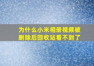 为什么小米相册视频被删除后回收站看不到了