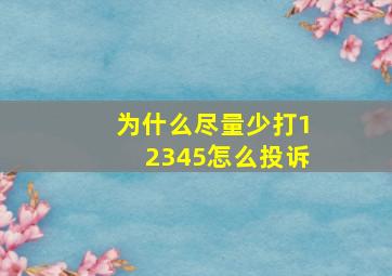 为什么尽量少打12345怎么投诉