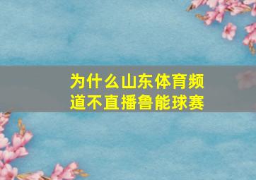 为什么山东体育频道不直播鲁能球赛