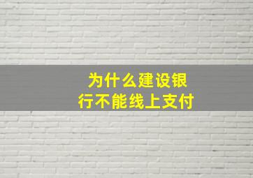 为什么建设银行不能线上支付