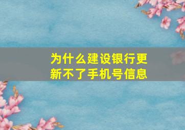 为什么建设银行更新不了手机号信息