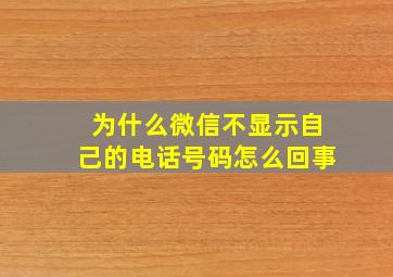 为什么微信不显示自己的电话号码怎么回事