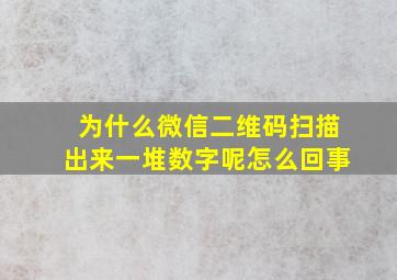 为什么微信二维码扫描出来一堆数字呢怎么回事