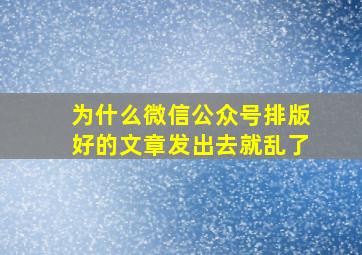 为什么微信公众号排版好的文章发出去就乱了