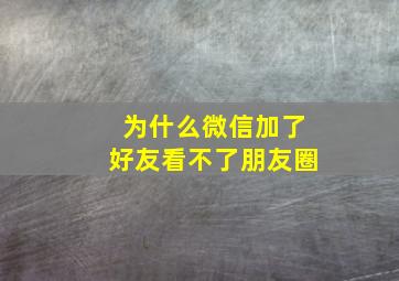 为什么微信加了好友看不了朋友圈