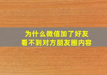 为什么微信加了好友看不到对方朋友圈内容