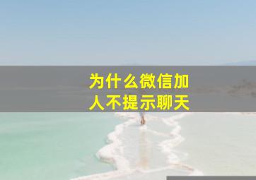 为什么微信加人不提示聊天