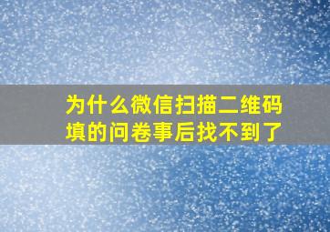 为什么微信扫描二维码填的问卷事后找不到了