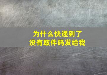 为什么快递到了没有取件码发给我