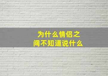 为什么情侣之间不知道说什么