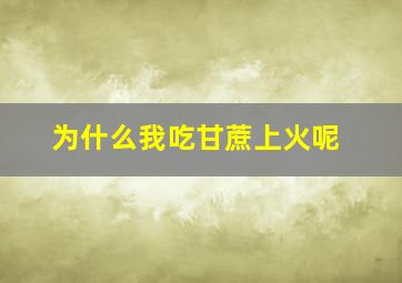 为什么我吃甘蔗上火呢