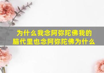 为什么我念阿弥陀佛我的脑代里也念阿弥陀佛为什么