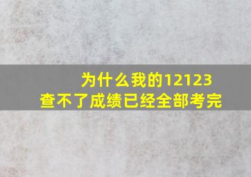 为什么我的12123查不了成绩已经全部考完