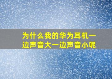 为什么我的华为耳机一边声音大一边声音小呢