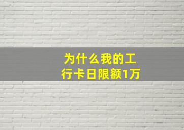 为什么我的工行卡日限额1万