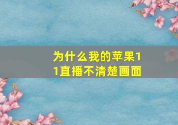 为什么我的苹果11直播不清楚画面