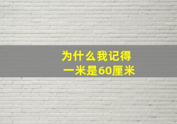 为什么我记得一米是60厘米