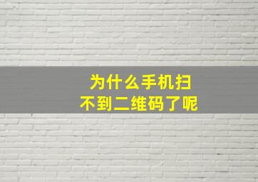 为什么手机扫不到二维码了呢