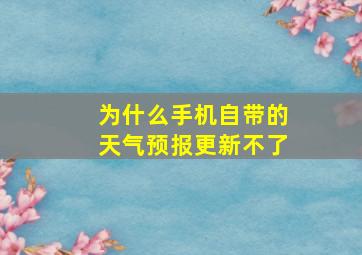 为什么手机自带的天气预报更新不了