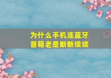 为什么手机连蓝牙音箱老是断断续续