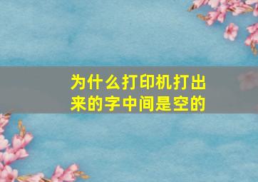 为什么打印机打出来的字中间是空的