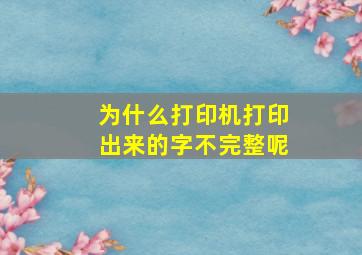 为什么打印机打印出来的字不完整呢