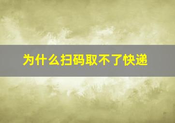 为什么扫码取不了快递