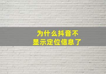 为什么抖音不显示定位信息了