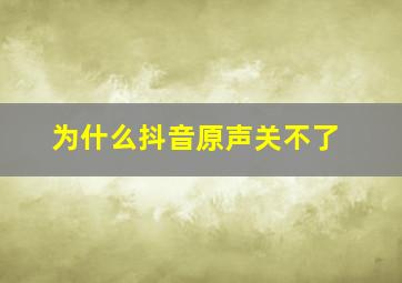 为什么抖音原声关不了