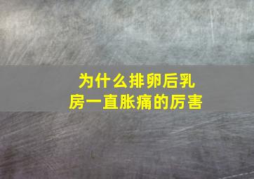 为什么排卵后乳房一直胀痛的厉害