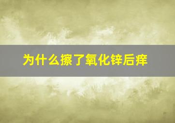 为什么擦了氧化锌后痒