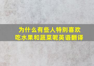 为什么有些人特别喜欢吃水果和蔬菜呢英语翻译