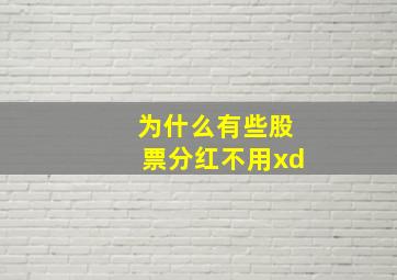 为什么有些股票分红不用xd