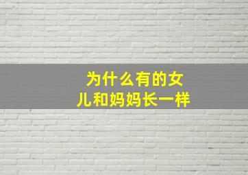 为什么有的女儿和妈妈长一样