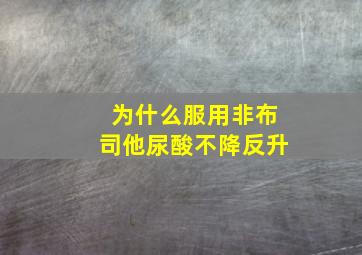 为什么服用非布司他尿酸不降反升