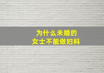 为什么未婚的女士不能做妇科