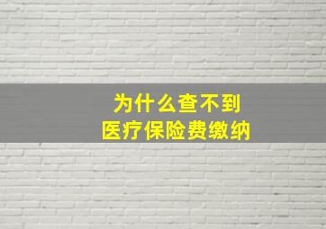 为什么查不到医疗保险费缴纳