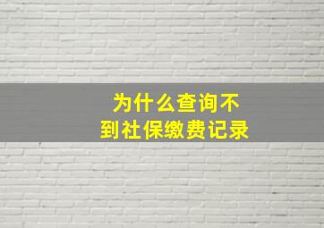 为什么查询不到社保缴费记录