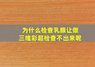 为什么检查乳腺让做三维彩超检查不出来呢