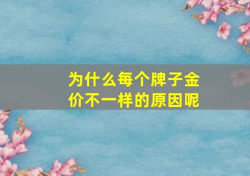 为什么每个牌子金价不一样的原因呢