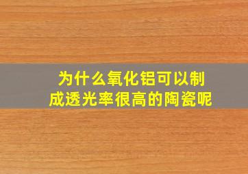 为什么氧化铝可以制成透光率很高的陶瓷呢