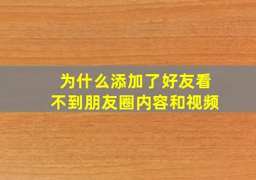 为什么添加了好友看不到朋友圈内容和视频