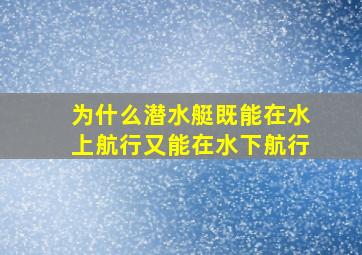 为什么潜水艇既能在水上航行又能在水下航行